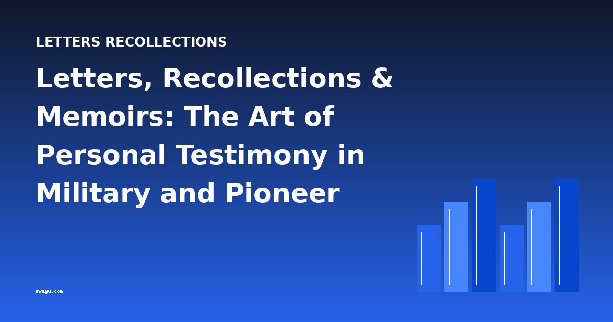 Letters, Recollections & Memoirs: The Art of Personal Testimony in Military and Pioneer Narratives